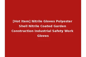 [Hot Item] Nitrile Gloves Polyester Shell Nitrile Coated Garden Construction Industrial Safety Work Gloves