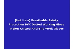 [Hot Item] Breathable Safety Protection PVC Dotted Working Glove Nylon Knitted Anti-Slip Work Gloves