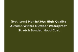 [Hot Item] Men's High Quality Autumn/Winter Outdoor Waterproof Stretch Bonded Hood Coat