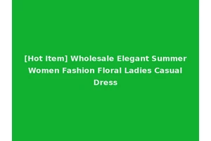 [Hot Item] Wholesale Elegant Summer Women Fashion Floral Ladies Casual Dress