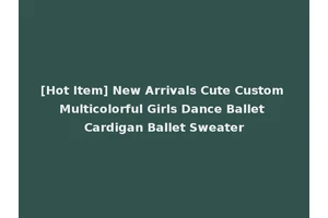 [Hot Item] New Arrivals Cute Custom Multicolorful Girls Dance Ballet Cardigan Ballet Sweater