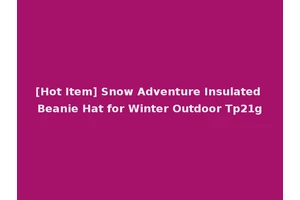 [Hot Item] Snow Adventure Insulated Beanie Hat for Winter Outdoor Tp21g