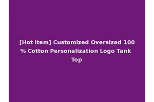 [Hot Item] Customized Oversized 100% Cotton Personalization Logo Tank Top