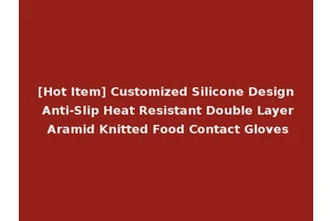 [Hot Item] Customized Silicone Design Anti-Slip Heat Resistant Double Layer Aramid Knitted Food Contact Gloves