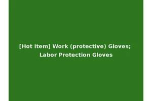 [Hot Item] Work (protective) Gloves; Labor Protection Gloves