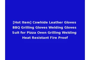 [Hot Item] Cowhide Leather Gloves BBQ Grilling Gloves Welding Gloves Suit for Pizza Oven Grilling Welding Heat Resistant Fire Proof