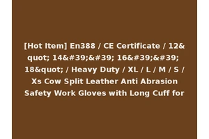 [Hot Item] En388 / CE Certificate / 12" 14'' 16'' 18" / Heavy Duty / XL / L / M / S / Xs Cow Split Leather Anti Abrasion Safety Work Gloves with Long Cuff for