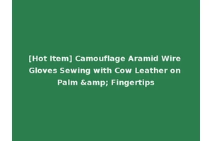 [Hot Item] Camouflage Aramid Wire Gloves Sewing with Cow Leather on Palm &amp; Fingertips