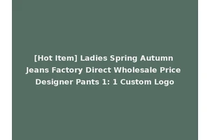 [Hot Item] Ladies Spring Autumn Jeans Factory Direct Wholesale Price Designer Pants 1: 1 Custom Logo