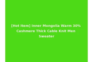 [Hot Item] Inner Mongolia Warm 30% Cashmere Thick Cable Knit Men Sweater