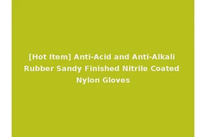 [Hot Item] Anti-Acid and Anti-Alkali Rubber Sandy Finished Nitrile Coated Nylon Gloves