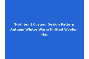 [Hot Item] Custom Design Pattern Autumn Winter Warm Knitted Woolen Hat