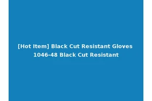 [Hot Item] Black Cut Resistant Gloves 1046-48 Black Cut Resistant