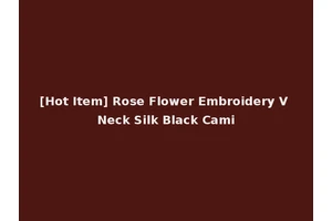 [Hot Item] Rose Flower Embroidery V Neck Silk Black Cami