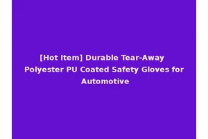 [Hot Item] Durable Tear-Away Polyester PU Coated Safety Gloves for Automotive