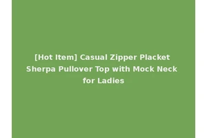 [Hot Item] Casual Zipper Placket Sherpa Pullover Top with Mock Neck for Ladies