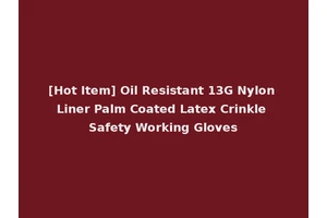 [Hot Item] Oil Resistant 13G Nylon Liner Palm Coated Latex Crinkle Safety Working Gloves