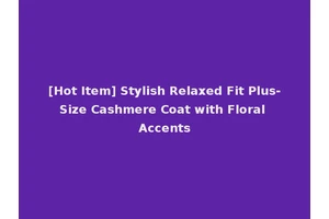 [Hot Item] Stylish Relaxed Fit Plus-Size Cashmere Coat with Floral Accents