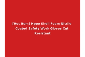 [Hot Item] Hppe Shell Foam Nitrile Coated Safety Work Gloves Cut Resistant
