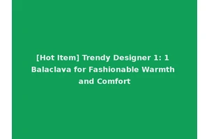 [Hot Item] Trendy Designer 1: 1 Balaclava for Fashionable Warmth and Comfort