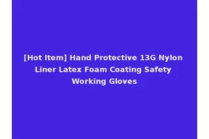[Hot Item] Hand Protective 13G Nylon Liner Latex Foam Coating Safety Working Gloves