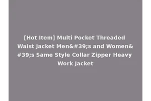 [Hot Item] Multi Pocket Threaded Waist Jacket Men's and Women's Same Style Collar Zipper Heavy Work Jacket