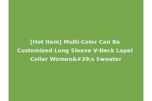 [Hot Item] Multi-Color Can Be Customized Long Sleeve V-Neck Lapel Collar Women's Sweater