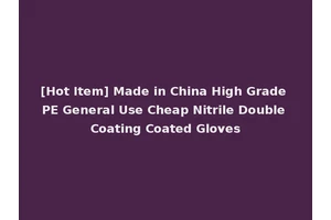 [Hot Item] Made in China High Grade PE General Use Cheap Nitrile Double Coating Coated Gloves