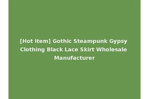 [Hot Item] Gothic Steampunk Gypsy Clothing Black Lace Skirt Wholesale Manufacturer