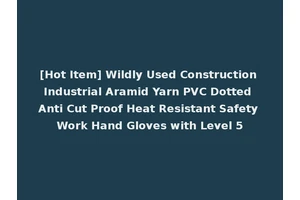 [Hot Item] Wildly Used Construction Industrial Aramid Yarn PVC Dotted Anti Cut Proof Heat Resistant Safety Work Hand Gloves with Level 5