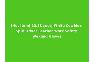 [Hot Item] 10.5" White Cowhide Split Driver Leather Work Safety Welding Gloves