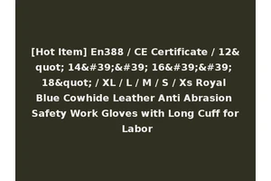 [Hot Item] En388 / CE Certificate / 12" 14'' 16'' 18" / XL / L / M / S / Xs Royal Blue Cowhide Leather Anti Abrasion Safety Work Gloves with Long Cuff for Labor
