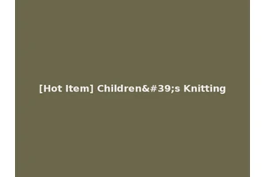 [Hot Item] Children's Knitting