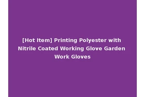 [Hot Item] Printing Polyester with Nitrile Coated Working Glove Garden Work Gloves