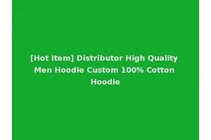 [Hot Item] Distributor High Quality Men Hoodie Custom 100% Cotton Hoodie