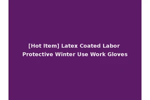 [Hot Item] Latex Coated Labor Protective Winter Use Work Gloves