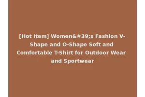 [Hot Item] Women's Fashion V-Shape and O-Shape Soft and Comfortable T-Shirt for Outdoor Wear and Sportwear