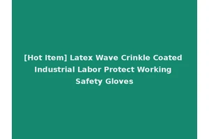 [Hot Item] Latex Wave Crinkle Coated Industrial Labor Protect Working Safety Gloves