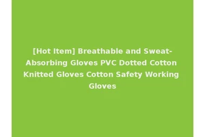 [Hot Item] Breathable and Sweat-Absorbing Gloves PVC Dotted Cotton Knitted Gloves Cotton Safety Working Gloves