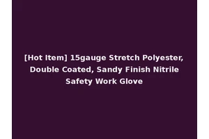 [Hot Item] 15gauge Stretch Polyester, Double Coated, Sandy Finish Nitrile Safety Work Glove