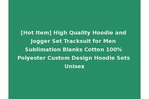 [Hot Item] High Quality Hoodie and Jogger Set Tracksuit for Men Sublimation Blanks Cotton 100% Polyester Custom Design Hoodie Sets Unisex