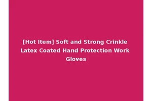 [Hot Item] Soft and Strong Crinkle Latex Coated Hand Protection Work Gloves