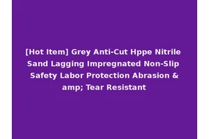 [Hot Item] Grey Anti-Cut Hppe Nitrile Sand Lagging Impregnated Non-Slip Safety Labor Protection Abrasion &amp; Tear Resistant
