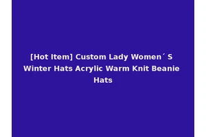 [Hot Item] Custom Lady Women´ S Winter Hats Acrylic Warm Knit Beanie Hats