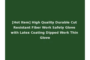 [Hot Item] High Quality Durable Cut Resistant Fiber Work Safety Glove with Latex Coating Dipped Work Thin Glove