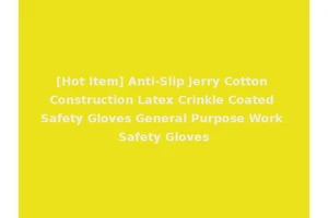 [Hot Item] Anti-Slip Jerry Cotton Construction Latex Crinkle Coated Safety Gloves General Purpose Work Safety Gloves