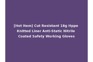 [Hot Item] Cut Resistant 18g Hppe Knitted Liner Anti-Static Nitrile Coated Safety Working Gloves