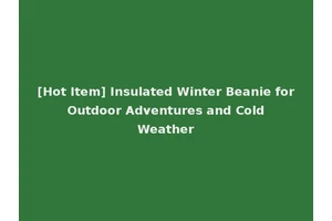 [Hot Item] Insulated Winter Beanie for Outdoor Adventures and Cold Weather