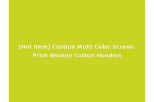 [Hot Item] Custom Multi Color Screen Print Women Cotton Hoodies