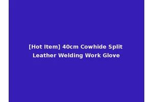 [Hot Item] 40cm Cowhide Split Leather Welding Work Glove